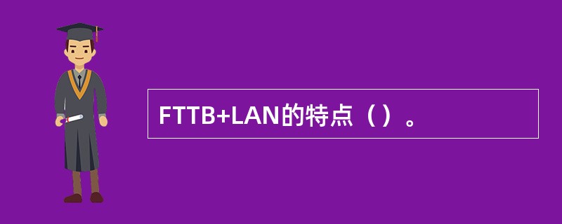 FTTB+LAN的特点（）。
