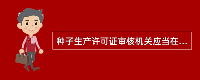 种子生产许可证审核机关应当在收到申请之日起（）日内完成审核工作。对具备条件的，签