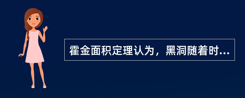 霍金面积定理认为，黑洞随着时间而怎样？（）