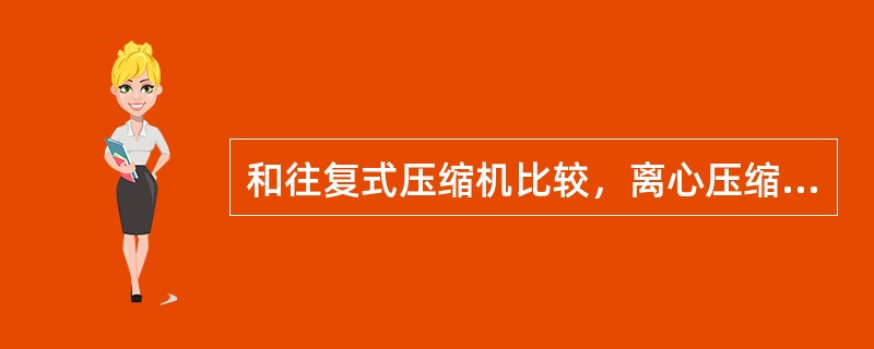 和往复式压缩机比较，离心压缩机有那些优点？