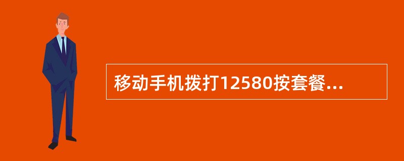 移动手机拨打12580按套餐资费标准收取基本通话费（或漫游通话费）、本地长途费，