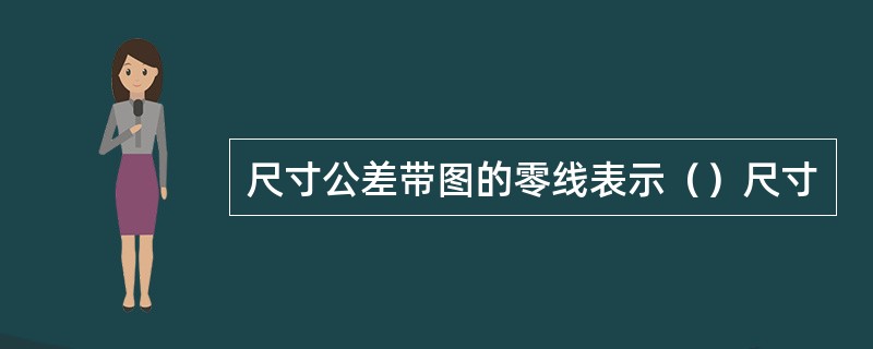 尺寸公差带图的零线表示（）尺寸