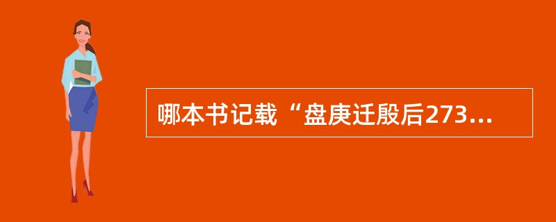 哪本书记载“盘庚迁殷后273年，更不系都”：（）