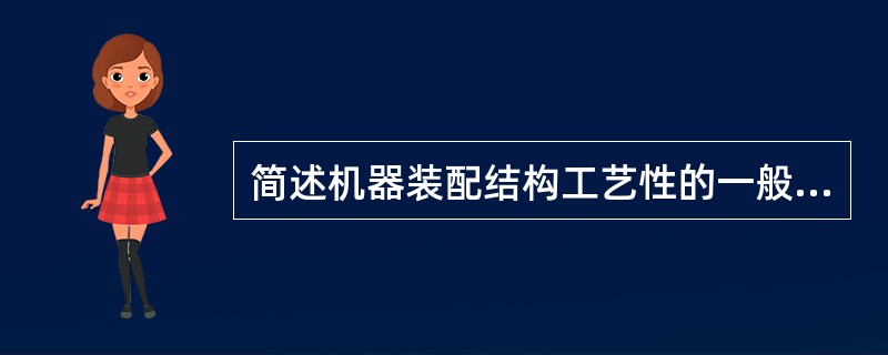 简述机器装配结构工艺性的一般原则。