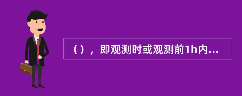 （），即观测时或观测前1h内的天气现象。