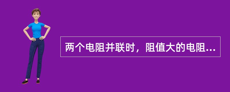两个电阻并联时，阻值大的电阻通过的电流大。