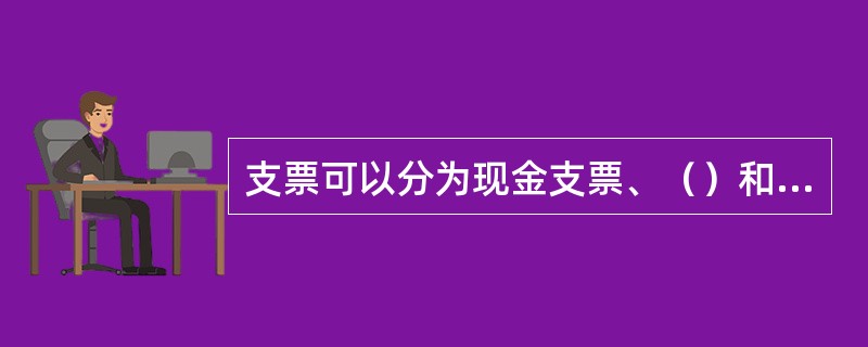 支票可以分为现金支票、（）和普通支票三种。
