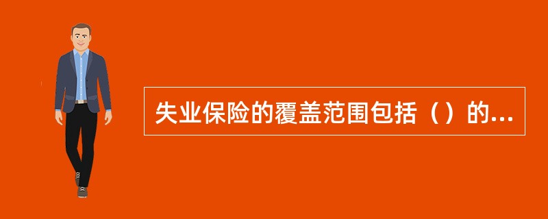 失业保险的覆盖范围包括（）的职工。