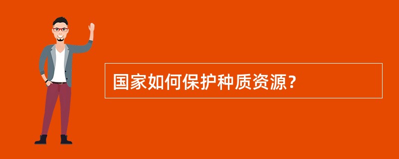 国家如何保护种质资源？