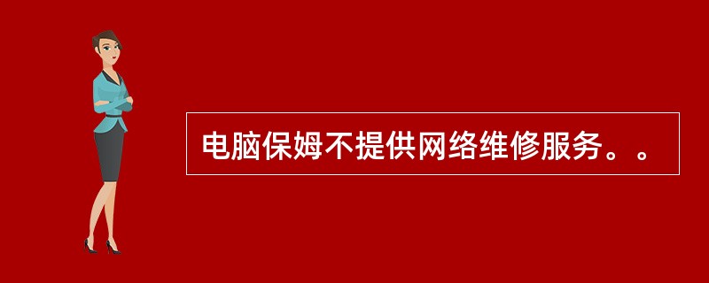 电脑保姆不提供网络维修服务。。