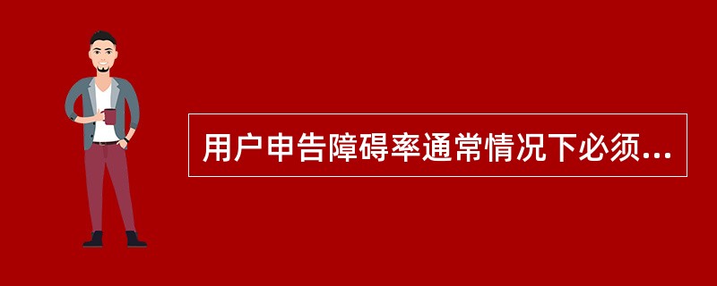 用户申告障碍率通常情况下必须小于等于（）。