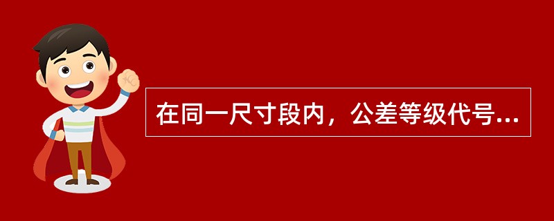 在同一尺寸段内，公差等级代号数字越小，则标准公差数值越小。（）