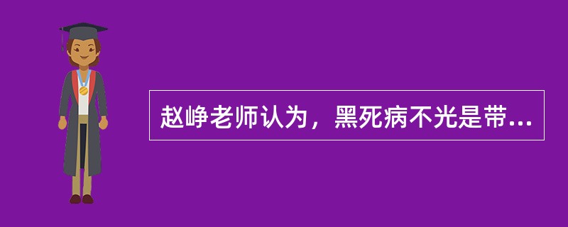 赵峥老师认为，黑死病不光是带给欧洲很大灾难，也给东汉带来很大灾难，并且导致了黄巾