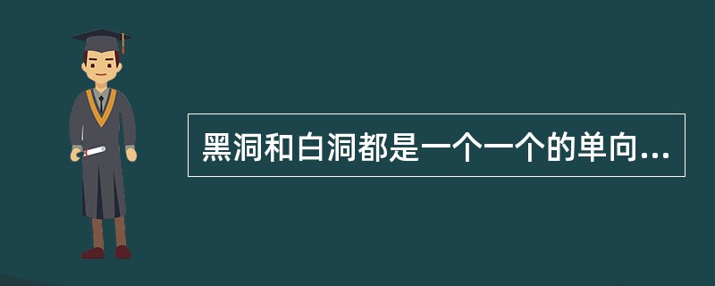 黑洞和白洞都是一个一个的单向膜，单向性是朝外的。