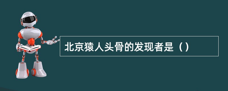 北京猿人头骨的发现者是（）