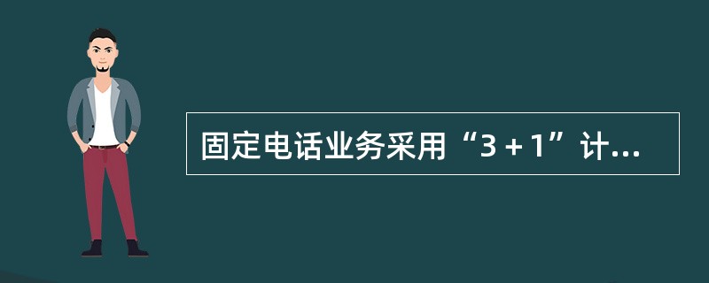 固定电话业务采用“3＋1”计费的通话类型为：（）