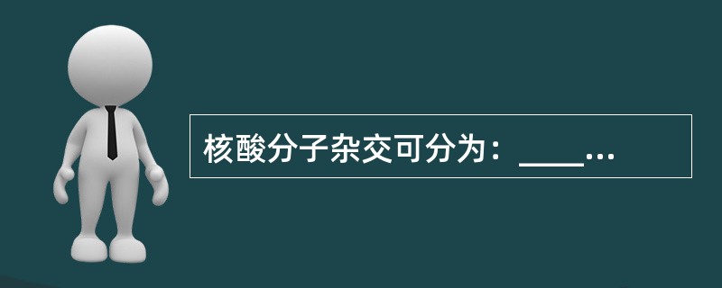 核酸分子杂交可分为：________________、_____________