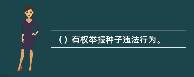 （）有权举报种子违法行为。
