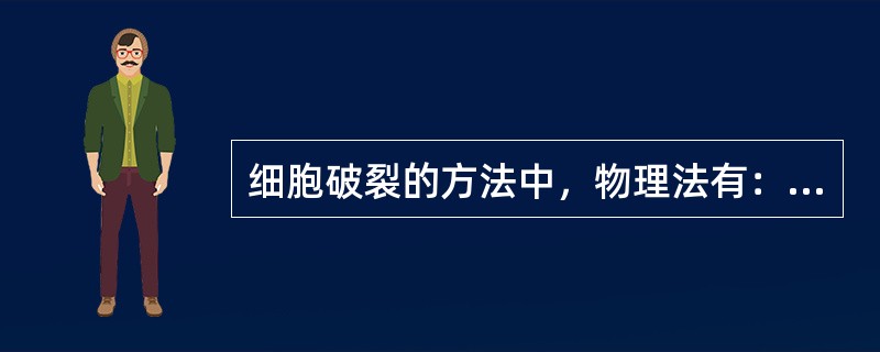 细胞破裂的方法中，物理法有：_____________、________、___