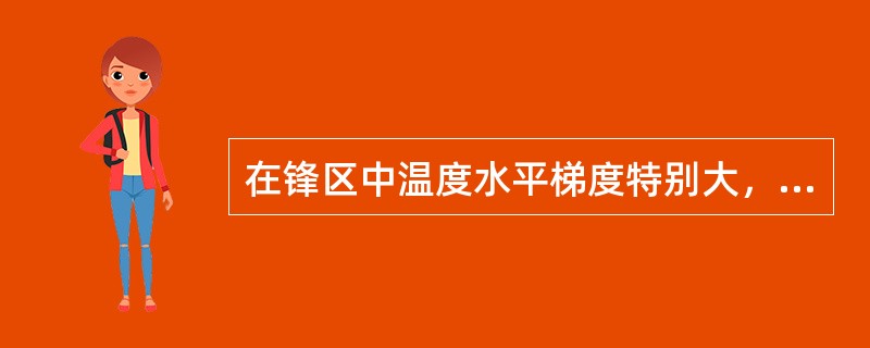 在锋区中温度水平梯度特别大，（），并随高度向冷区倾斜。