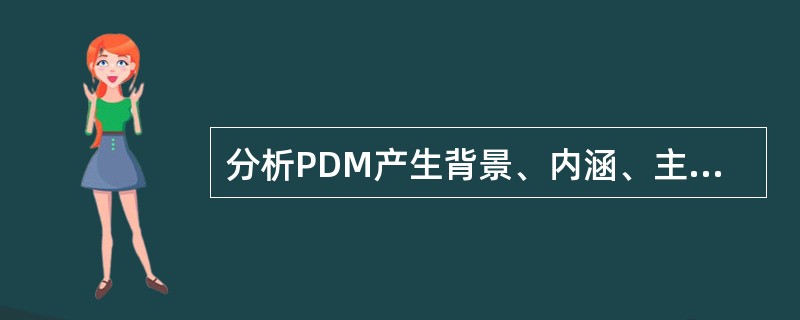 分析PDM产生背景、内涵、主要功能及其结构组成。