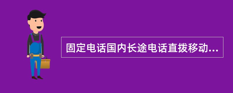 固定电话国内长途电话直拨移动电话的方式，是拨（）实现通话。