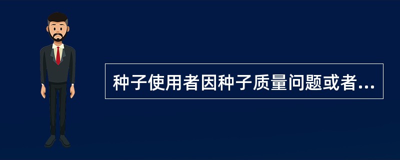 种子使用者因种子质量问题或者因种子的标签和使用说明标注的内容不真实，遭受损失的，