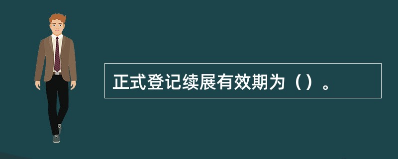 正式登记续展有效期为（）。
