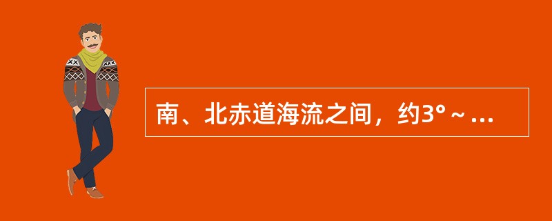 南、北赤道海流之间，约3°～5°N间为自西向东流动的赤道逆流，流速约为0.5～1