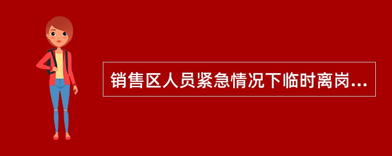 销售区人员紧急情况下临时离岗且无人暂代时，应摆放紧急（）。