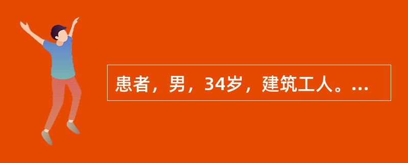 患者，男，34岁，建筑工人。因事故严重外伤，大量出血，血压下降，少尿，经抢救低血