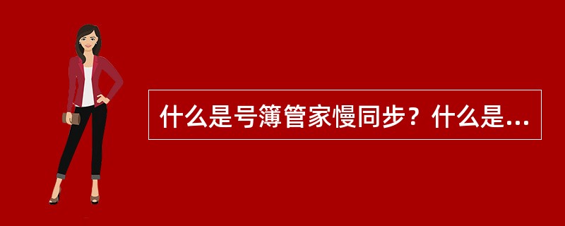 什么是号簿管家慢同步？什么是号簿管家快同步？