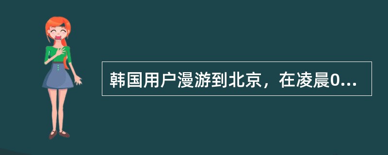 韩国用户漫游到北京，在凌晨01：10拨打010-36354217电话共计57秒，