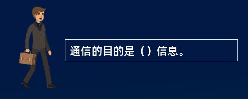 通信的目的是（）信息。