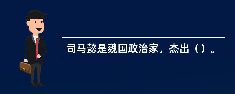 司马懿是魏国政治家，杰出（）。