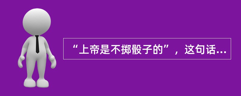 “上帝是不掷骰子的”，这句话是谁说的？（）