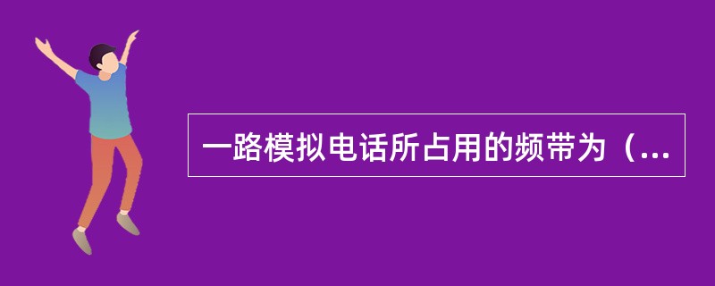 一路模拟电话所占用的频带为（）。