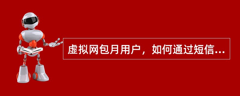 虚拟网包月用户，如何通过短信进行包月剩余分钟数查询（）