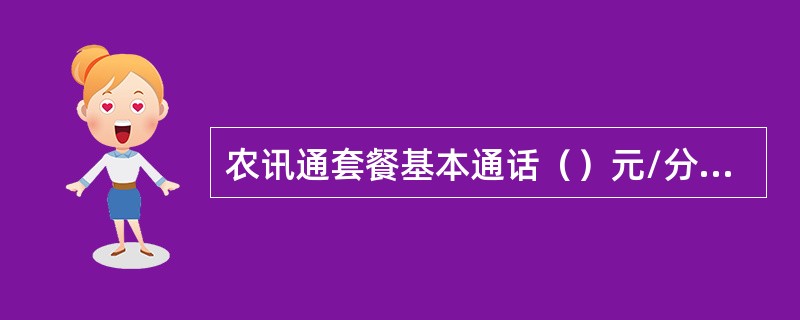 农讯通套餐基本通话（）元/分钟，长途费（）元/分钟。