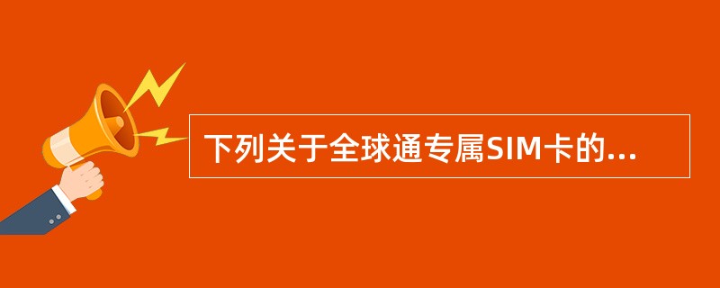 下列关于全球通专属SIM卡的说法正确的有（）。