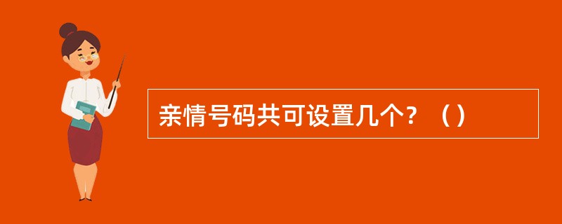 亲情号码共可设置几个？（）