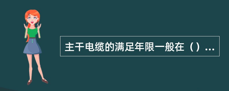 主干电缆的满足年限一般在（）左右。