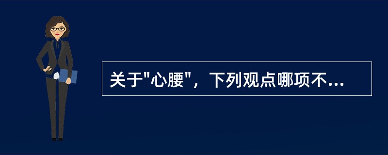 关于"心腰"，下列观点哪项不正确（）