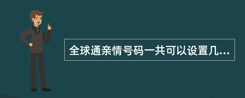 全球通亲情号码一共可以设置几个？（）