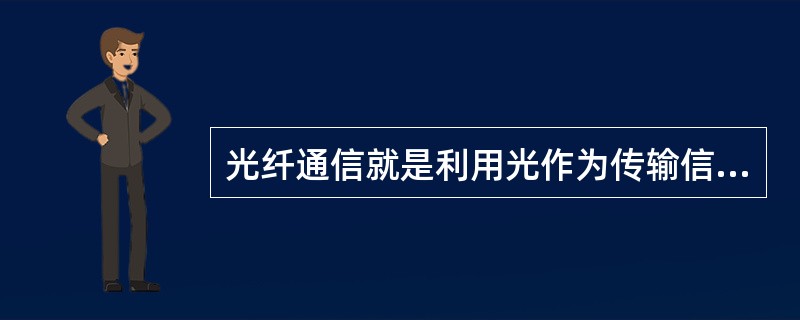 光纤通信就是利用光作为传输信息的（），实现信息的传输。