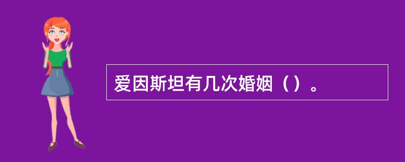 爱因斯坦有几次婚姻（）。