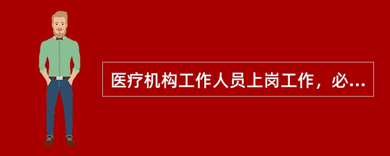 医疗机构工作人员上岗工作，必须佩戴载有本人（）、（）的标牌。