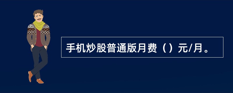 手机炒股普通版月费（）元/月。