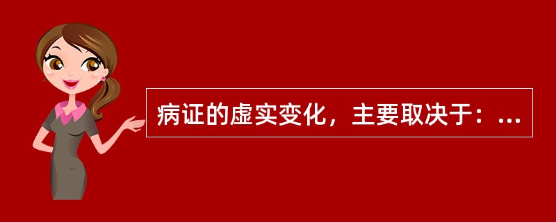 病证的虚实变化，主要取决于：（）