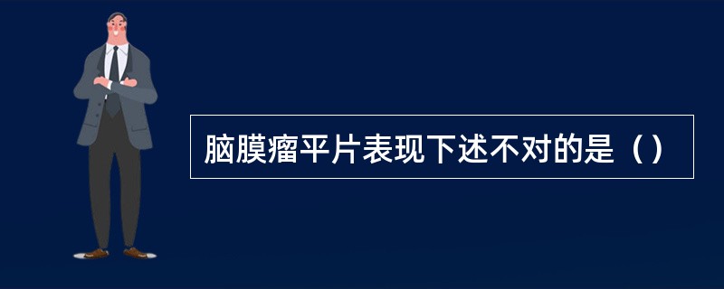 脑膜瘤平片表现下述不对的是（）